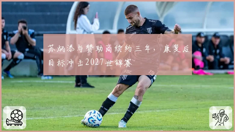 苏炳添与赞助商续约三年，康复后目标冲击2027世锦赛