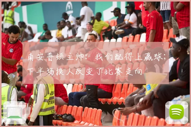 南安普顿主帅：我们配得上赢球；下半场换人改变了比赛走向